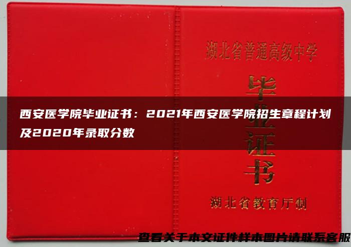 西安医学院毕业证书：2021年西安医学院招生章程计划及2020年录取分数