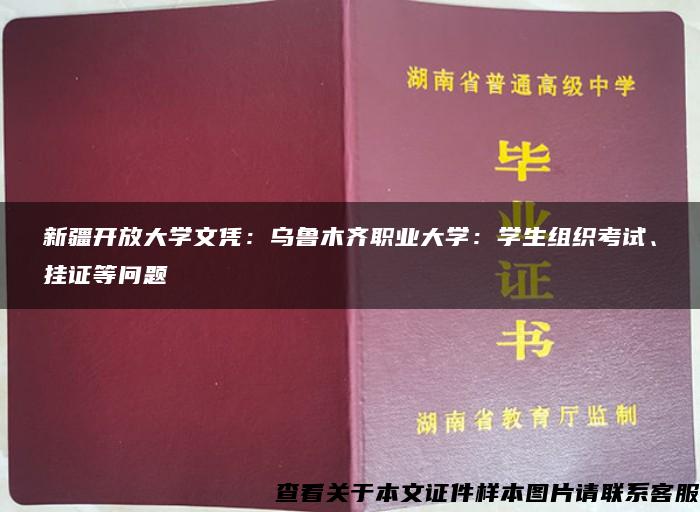 新疆开放大学文凭：乌鲁木齐职业大学：学生组织考试、挂证等问题