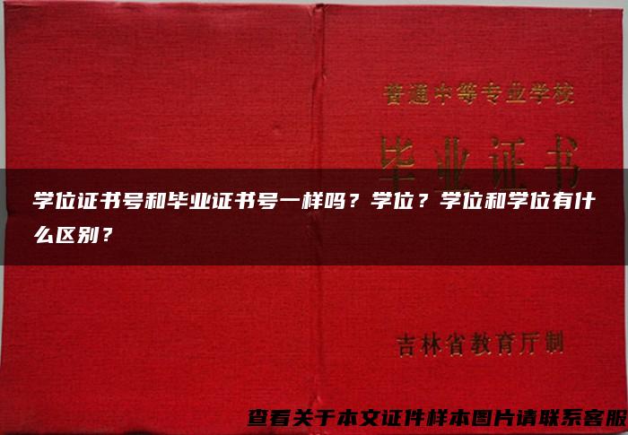 学位证书号和毕业证书号一样吗？学位？学位和学位有什么区别？