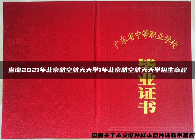 查询2021年北京航空航天大学1年北京航空航天大学招生章程