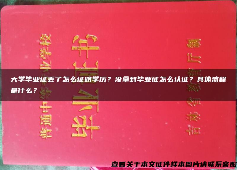 大学毕业证丢了怎么证明学历？没拿到毕业证怎么认证？具体流程是什么？