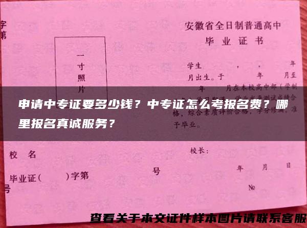 申请中专证要多少钱？中专证怎么考报名费？哪里报名真诚服务？