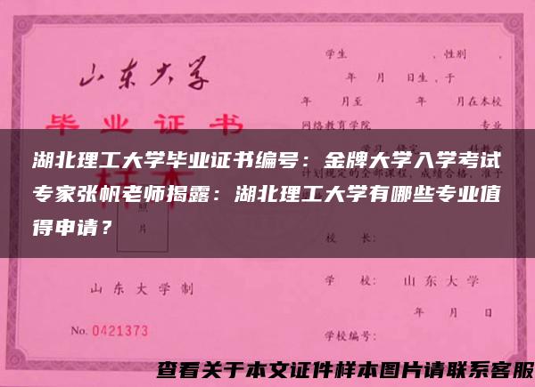 湖北理工大学毕业证书编号：金牌大学入学考试专家张帆老师揭露：湖北理工大学有哪些专业值得申请？