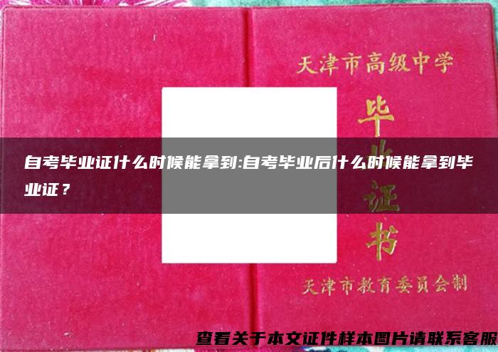 自考毕业证什么时候能拿到:自考毕业后什么时候能拿到毕业证？