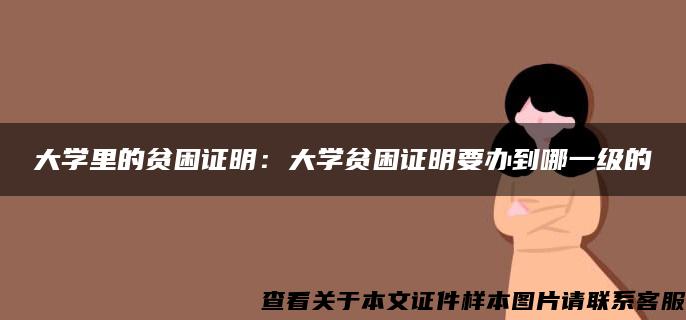 大学里的贫困证明：大学贫困证明要办到哪一级的