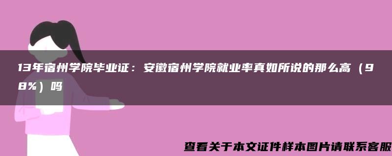 13年宿州学院毕业证：安徽宿州学院就业率真如所说的那么高（98%）吗