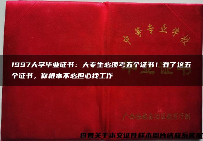 1997大学毕业证书：大专生必须考五个证书！有了这五个证书，你根本不必担心找工作