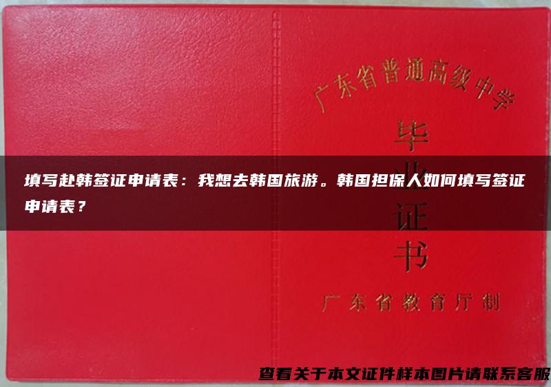 填写赴韩签证申请表：我想去韩国旅游。韩国担保人如何填写签证申请表？