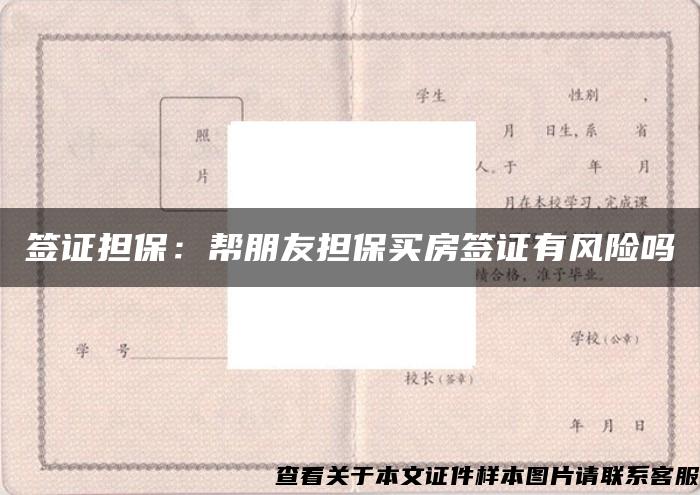 签证担保：帮朋友担保买房签证有风险吗