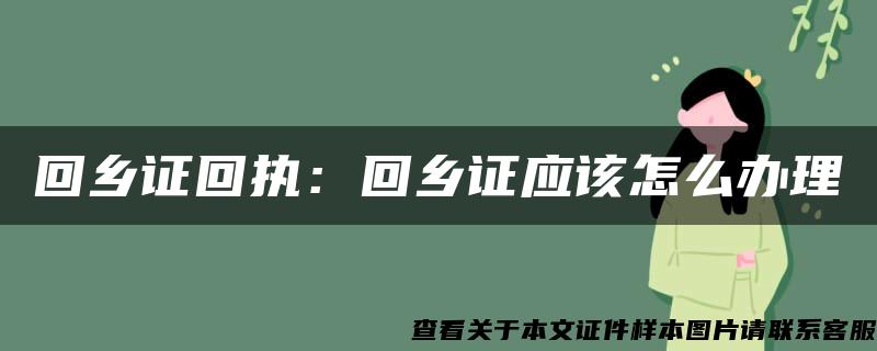 回乡证回执：回乡证应该怎么办理