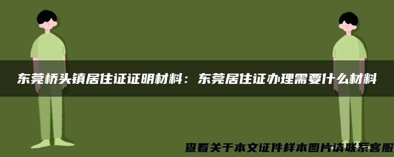 东莞桥头镇居住证证明材料：东莞居住证办理需要什么材料