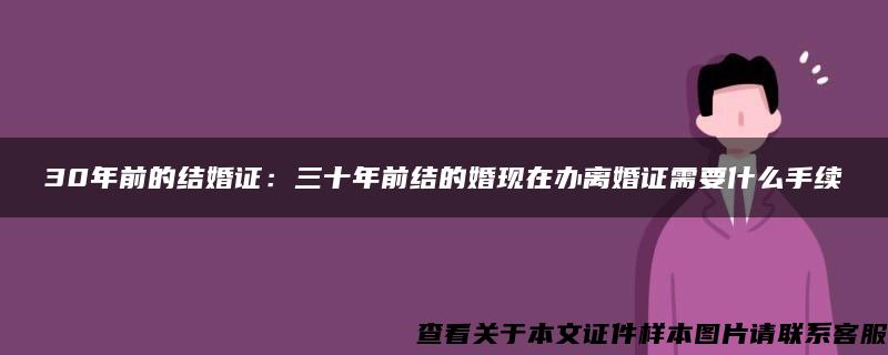 30年前的结婚证：三十年前结的婚现在办离婚证需要什么手续