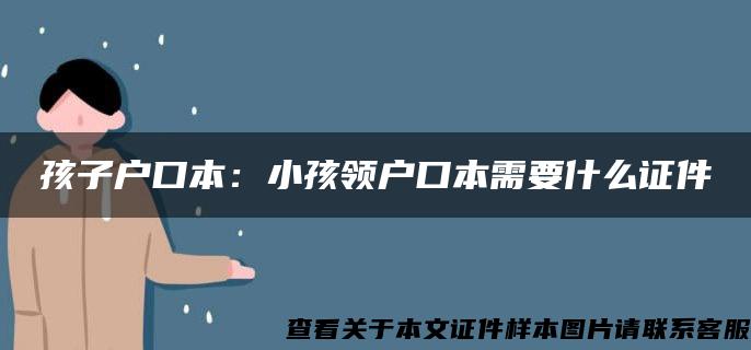 孩子户口本：小孩领户口本需要什么证件