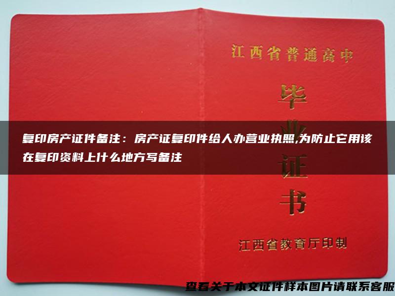 复印房产证件备注：房产证复印件给人办营业执照,为防止它用该在复印资料上什么地方写备注