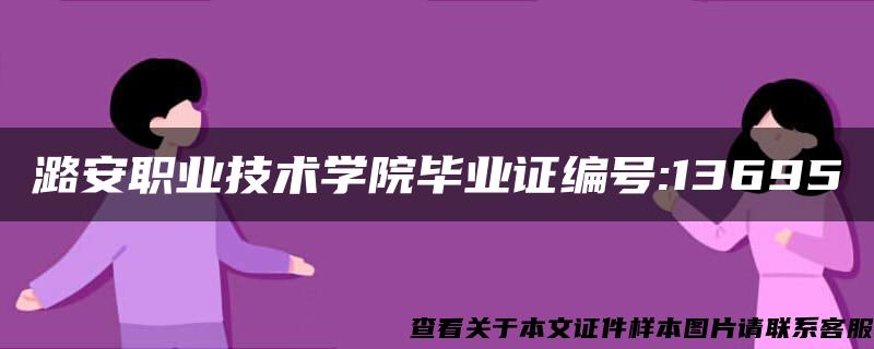 潞安职业技术学院毕业证编号:13695