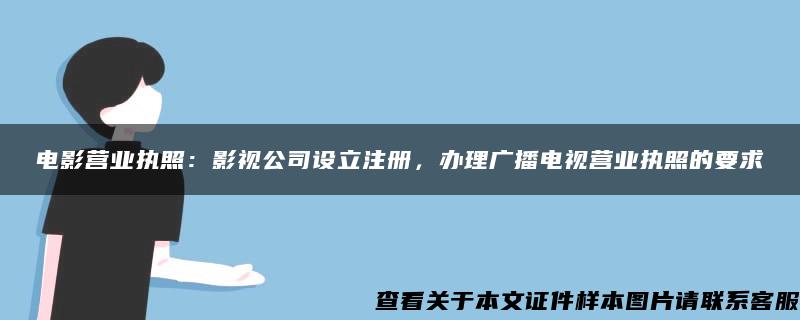 电影营业执照：影视公司设立注册，办理广播电视营业执照的要求