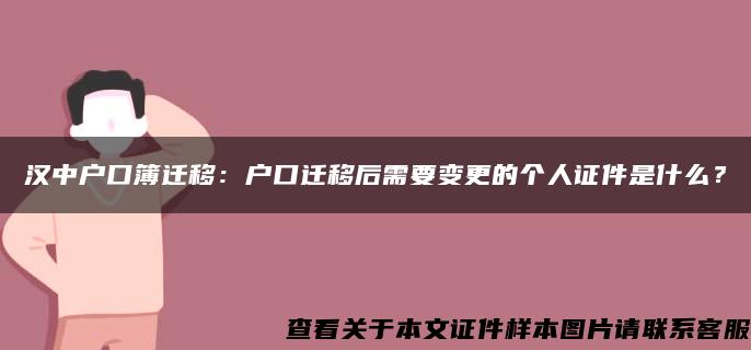 汉中户口簿迁移：户口迁移后需要变更的个人证件是什么？