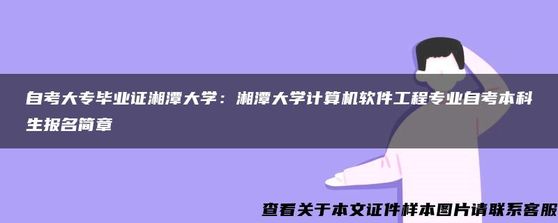 自考大专毕业证湘潭大学：湘潭大学计算机软件工程专业自考本科生报名简章