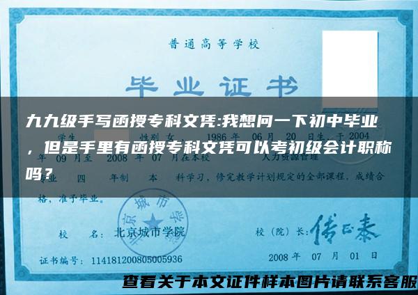 九九级手写函授专科文凭:我想问一下初中毕业，但是手里有函授专科文凭可以考初级会计职称吗？