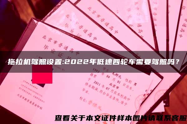 拖拉机驾照设置:2022年低速四轮车需要驾照吗？