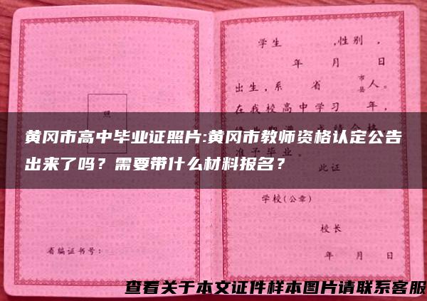 黄冈市高中毕业证照片:黄冈市教师资格认定公告出来了吗？需要带什么材料报名？