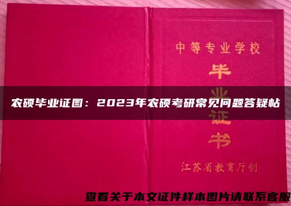 农硕毕业证图：2023年农硕考研常见问题答疑帖