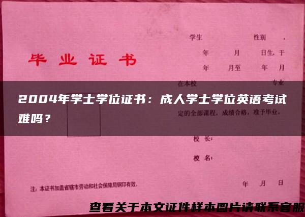 2004年学士学位证书：成人学士学位英语考试难吗？