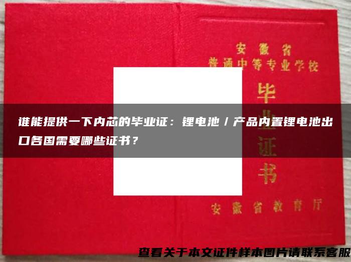 谁能提供一下内芯的毕业证：锂电池／产品内置锂电池出口各国需要哪些证书？