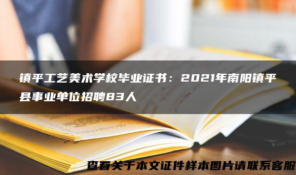 镇平工艺美术学校毕业证书：2021年南阳镇平县事业单位招聘83人