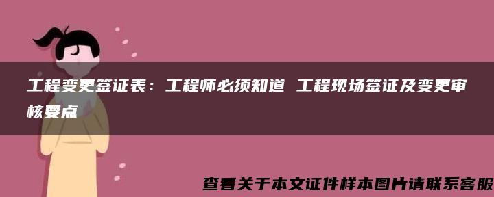 工程变更签证表：工程师必须知道 工程现场签证及变更审核要点