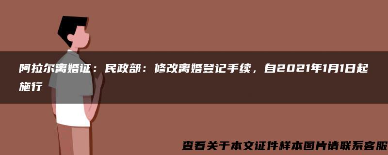 阿拉尔离婚证：民政部：修改离婚登记手续，自2021年1月1日起施行