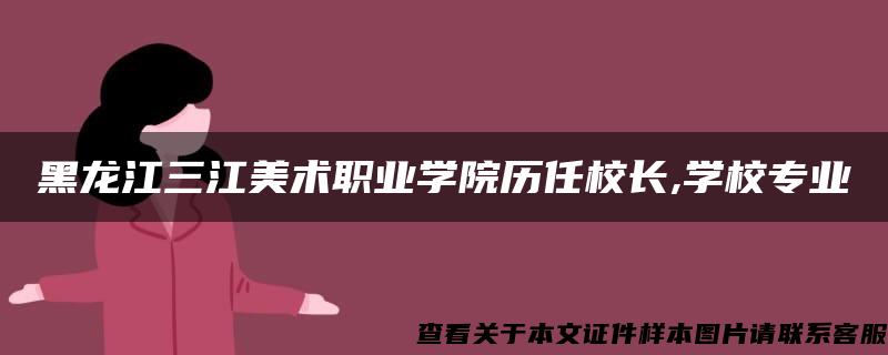 黑龙江三江美术职业学院历任校长,学校专业