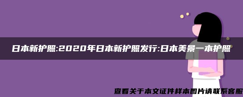 日本新护照:2020年日本新护照发行:日本美景一本护照