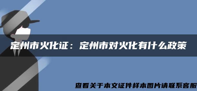 定州市火化证：定州市对火化有什么政策