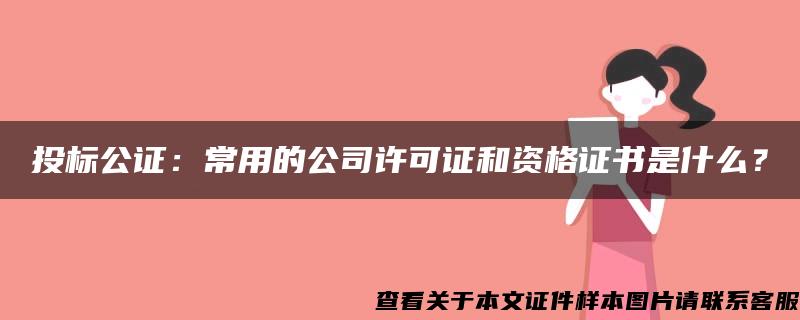 投标公证：常用的公司许可证和资格证书是什么？