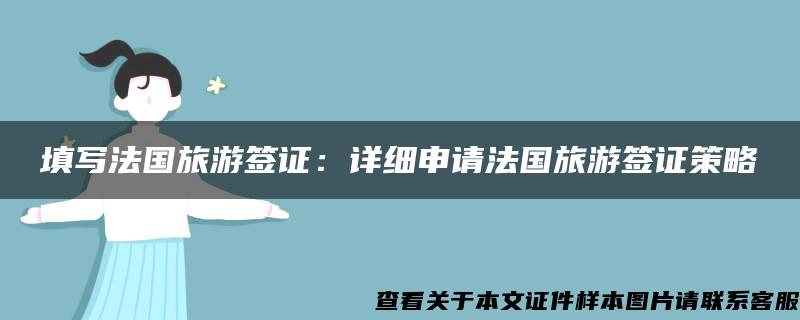 填写法国旅游签证：详细申请法国旅游签证策略