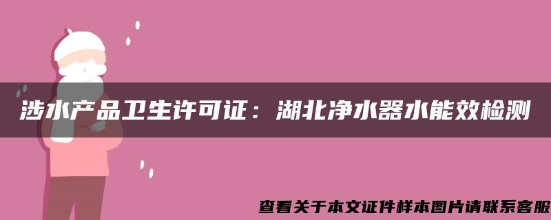 涉水产品卫生许可证：湖北净水器水能效检测