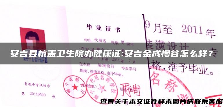 安吉县杭盖卫生院办健康证:安吉金成慢谷怎么样？