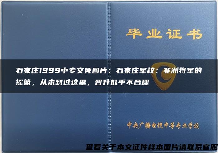 石家庄1999中专文凭图片：石家庄军校：非洲将军的摇篮，从未到过这里，晋升似乎不合理