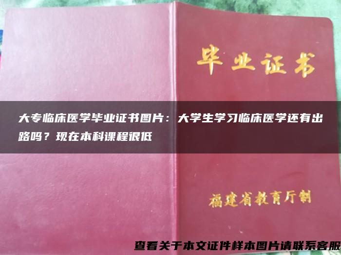 大专临床医学毕业证书图片：大学生学习临床医学还有出路吗？现在本科课程很低