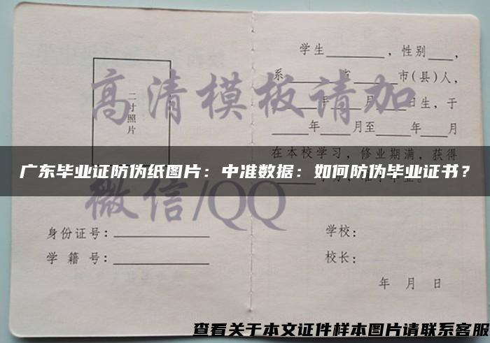 广东毕业证防伪纸图片：中准数据：如何防伪毕业证书？