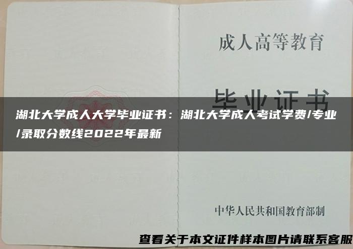 湖北大学成人大学毕业证书：湖北大学成人考试学费/专业/录取分数线2022年最新