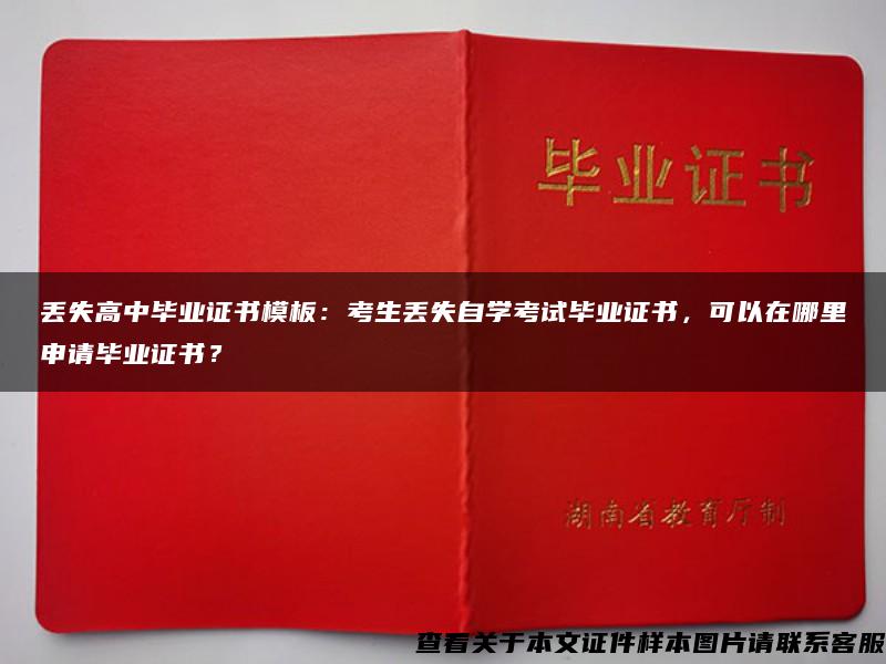 丢失高中毕业证书模板：考生丢失自学考试毕业证书，可以在哪里申请毕业证书？