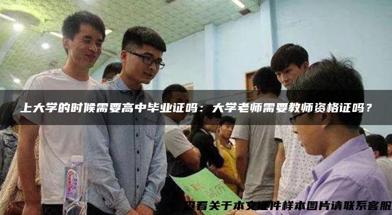 上大学的时候需要高中毕业证吗：大学老师需要教师资格证吗？