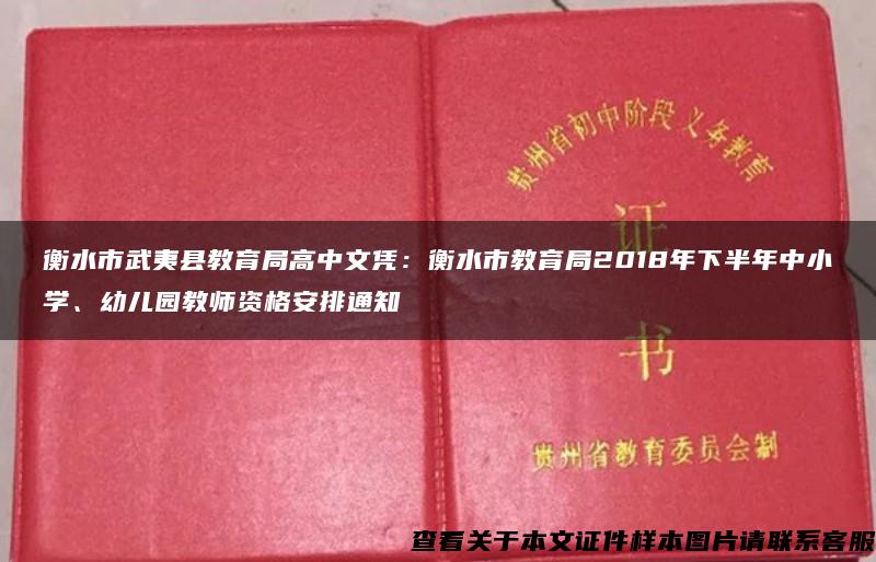 衡水市武夷县教育局高中文凭：衡水市教育局2018年下半年中小学、幼儿园教师资格安排通知