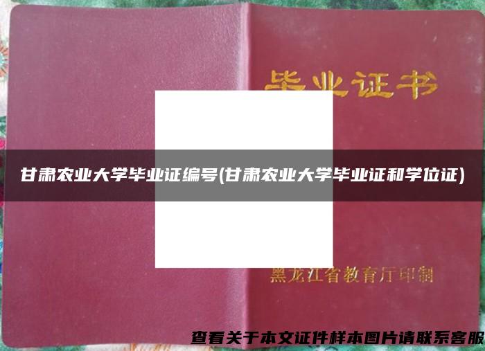 甘肃农业大学毕业证编号(甘肃农业大学毕业证和学位证)