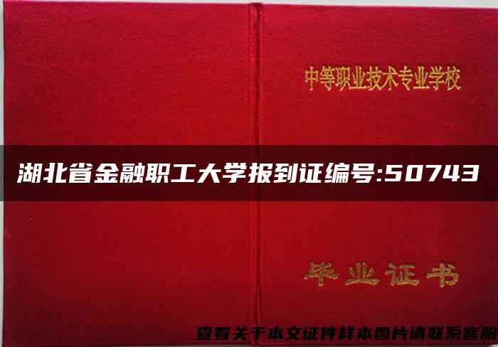 湖北省金融职工大学报到证编号:50743