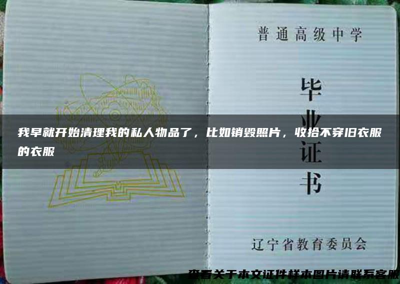 我早就开始清理我的私人物品了，比如销毁照片，收拾不穿旧衣服的衣服