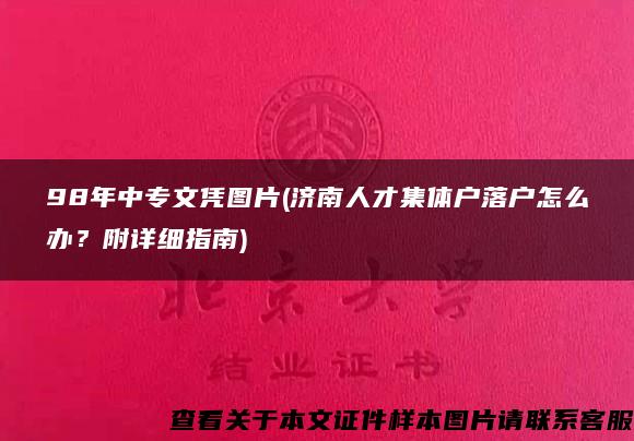 98年中专文凭图片(济南人才集体户落户怎么办？附详细指南)