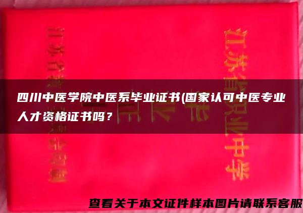 四川中医学院中医系毕业证书(国家认可中医专业人才资格证书吗？